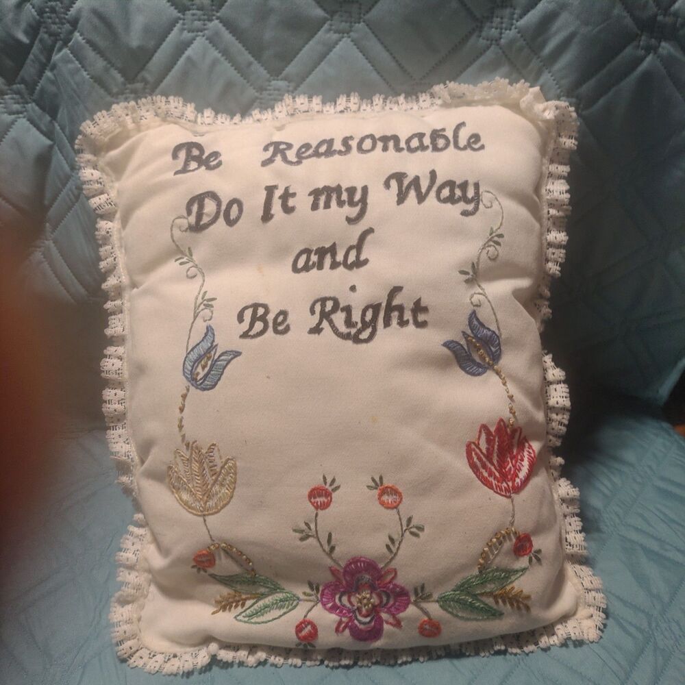 "Be Reasonable Do It My Way And Be Right"  Handmade Pillow Embroidered 16"x12"